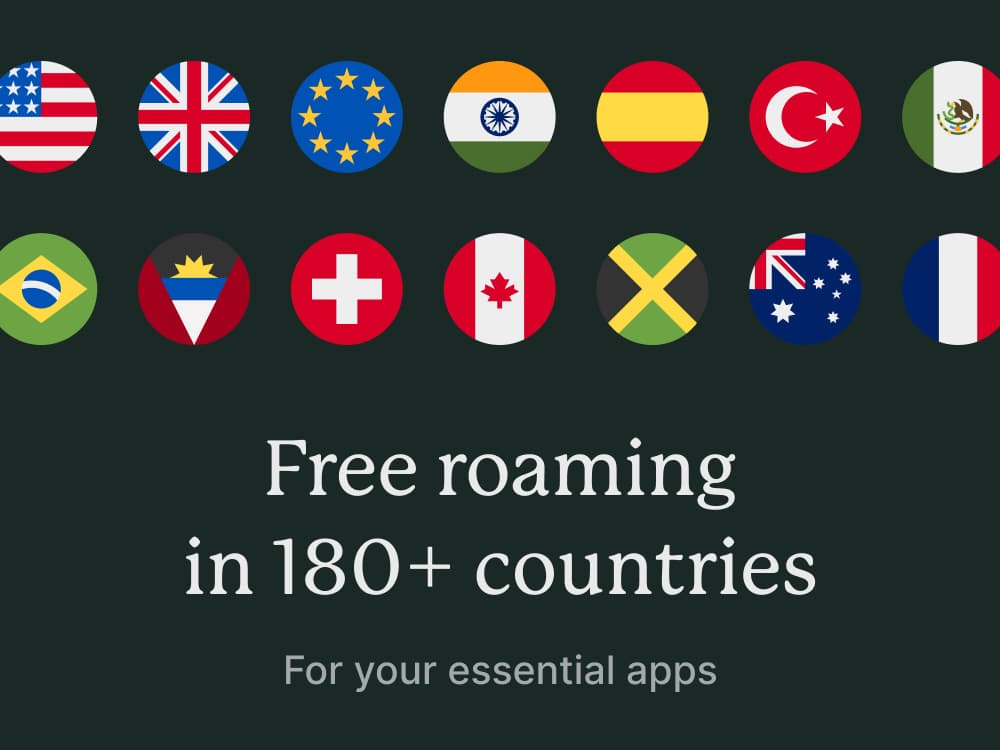 Free roaming in 180+ countries — for your essential apps